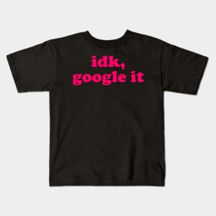 idk, google it Kids T-Shirt